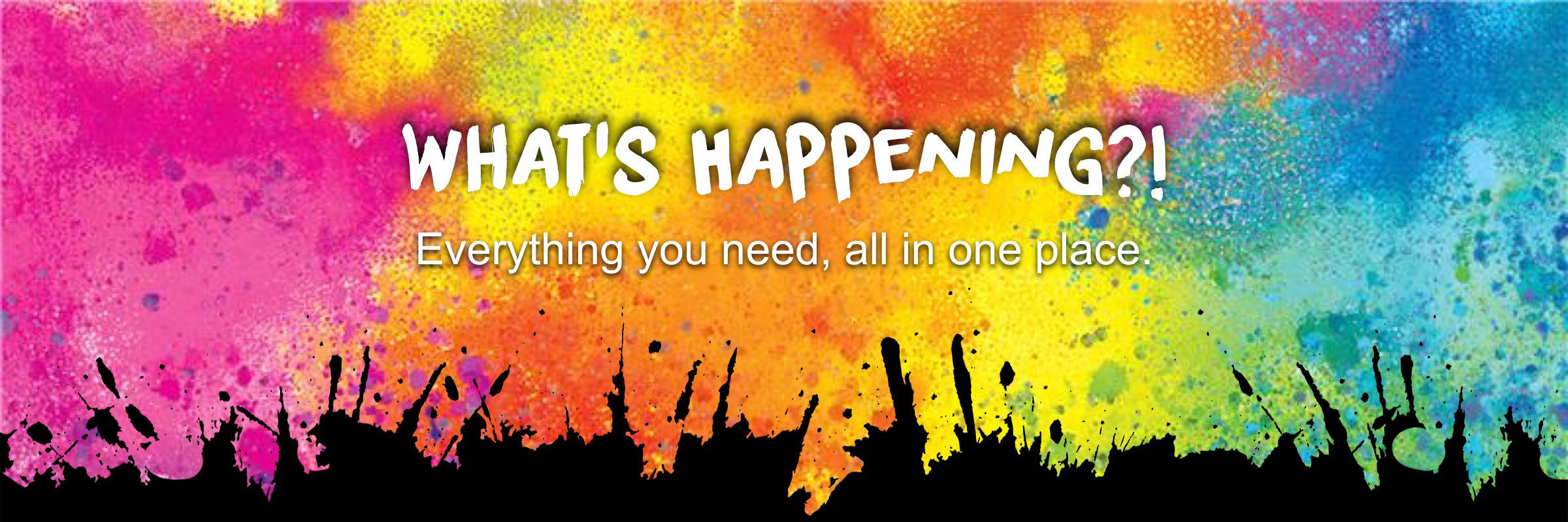 Colorful banner with text 'WHAT'S HAPPENING?! Everything you need, all in one place' on a black background